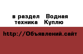  в раздел : Водная техника » Куплю 